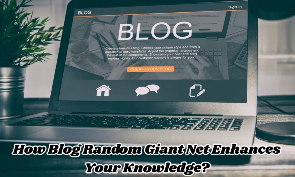 How Blog Random Giant Net Enhances Your Knowledge?