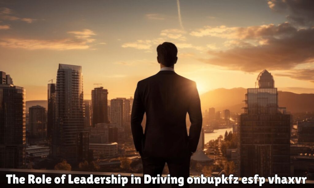 The Role of Leadership in Driving onbupkfz esfp vhaxvr