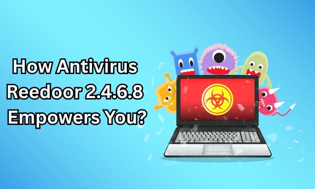 How Antivirus Reedoor 2.4.6.8 Empowers You?