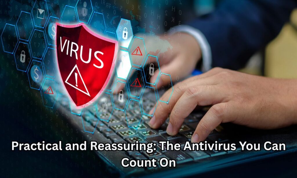 Practical and Reassuring: The Antivirus You Can Count On